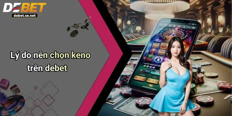 Lý do nên chọn keno trên debet