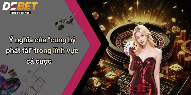 Ý nghĩa của "cung hỷ phát tài" trong lĩnh vực cá cược